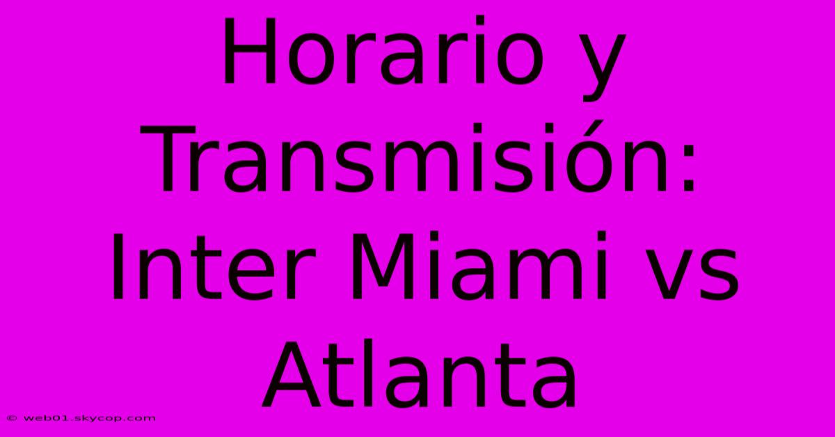 Horario Y Transmisión: Inter Miami Vs Atlanta 