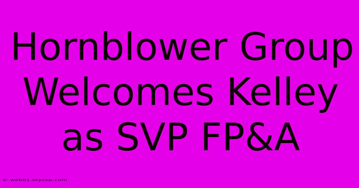 Hornblower Group Welcomes Kelley As SVP FP&A 