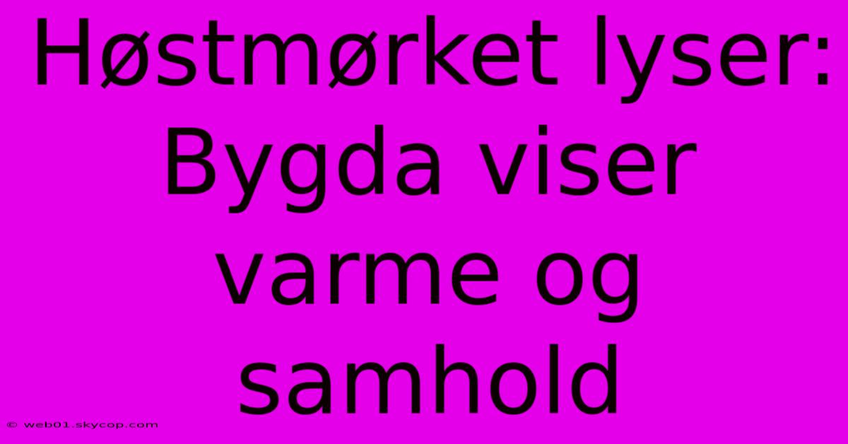 Høstmørket Lyser: Bygda Viser Varme Og Samhold