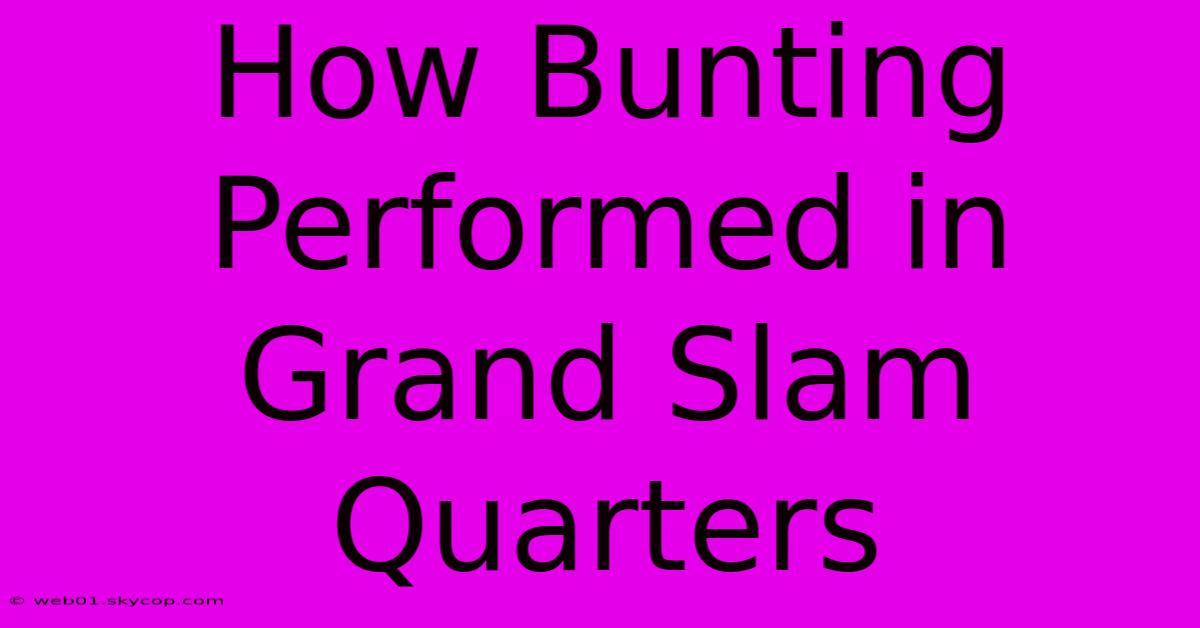 How Bunting Performed In Grand Slam Quarters