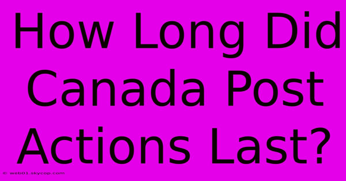 How Long Did Canada Post Actions Last?