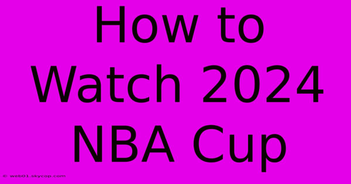 How To Watch 2024 NBA Cup