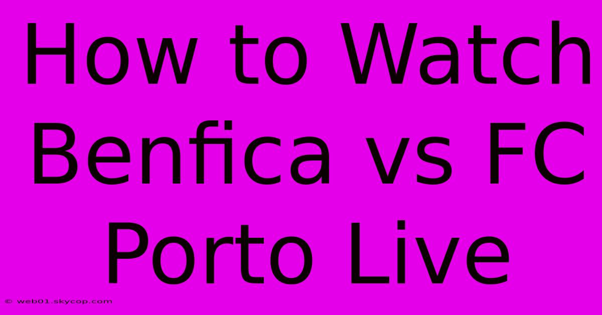 How To Watch Benfica Vs FC Porto Live