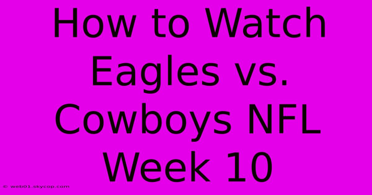 How To Watch Eagles Vs. Cowboys NFL Week 10 