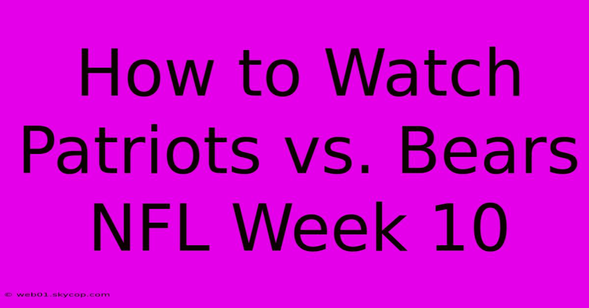 How To Watch Patriots Vs. Bears NFL Week 10 