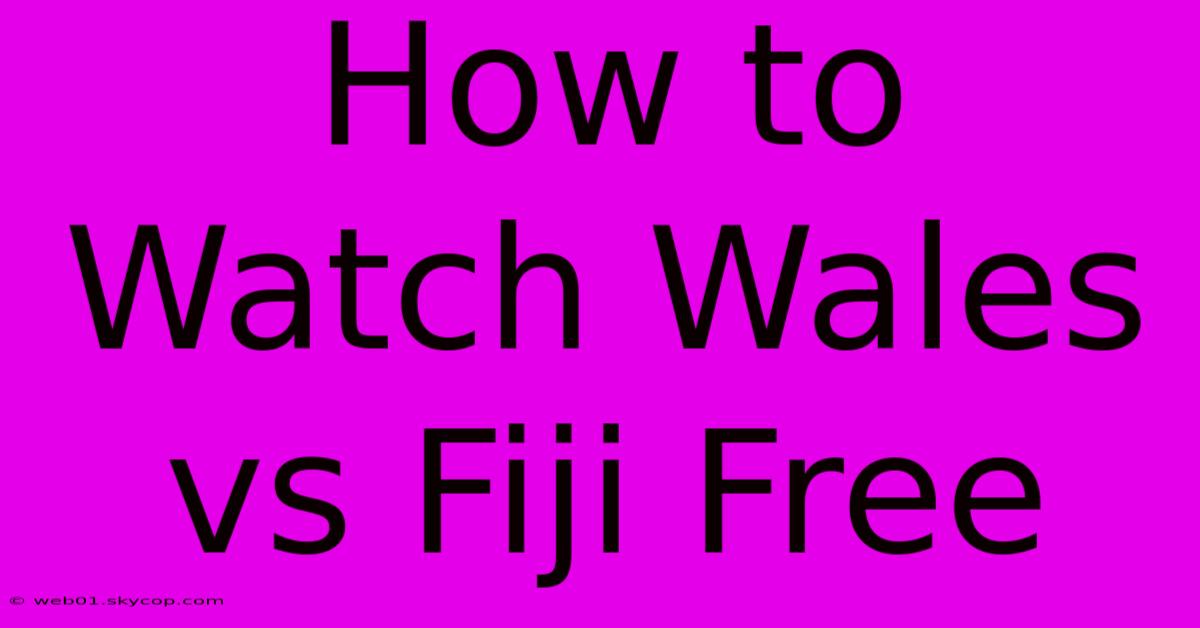 How To Watch Wales Vs Fiji Free