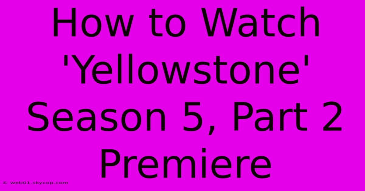 How To Watch 'Yellowstone' Season 5, Part 2 Premiere 