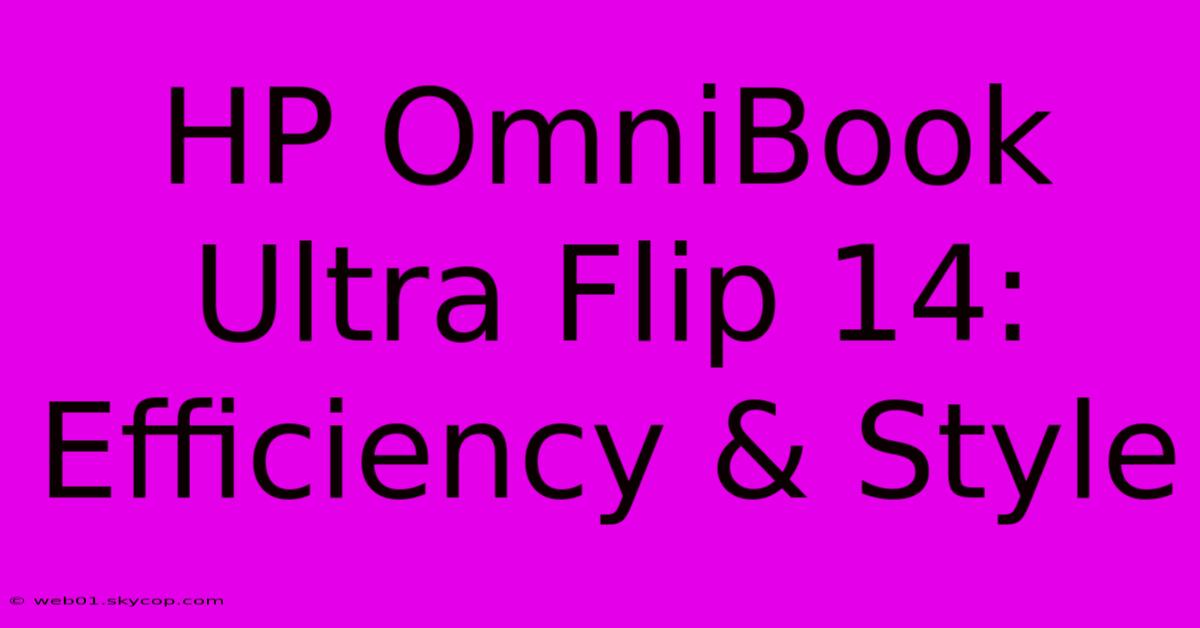 HP OmniBook Ultra Flip 14: Efficiency & Style