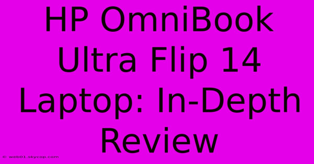 HP OmniBook Ultra Flip 14 Laptop: In-Depth Review 