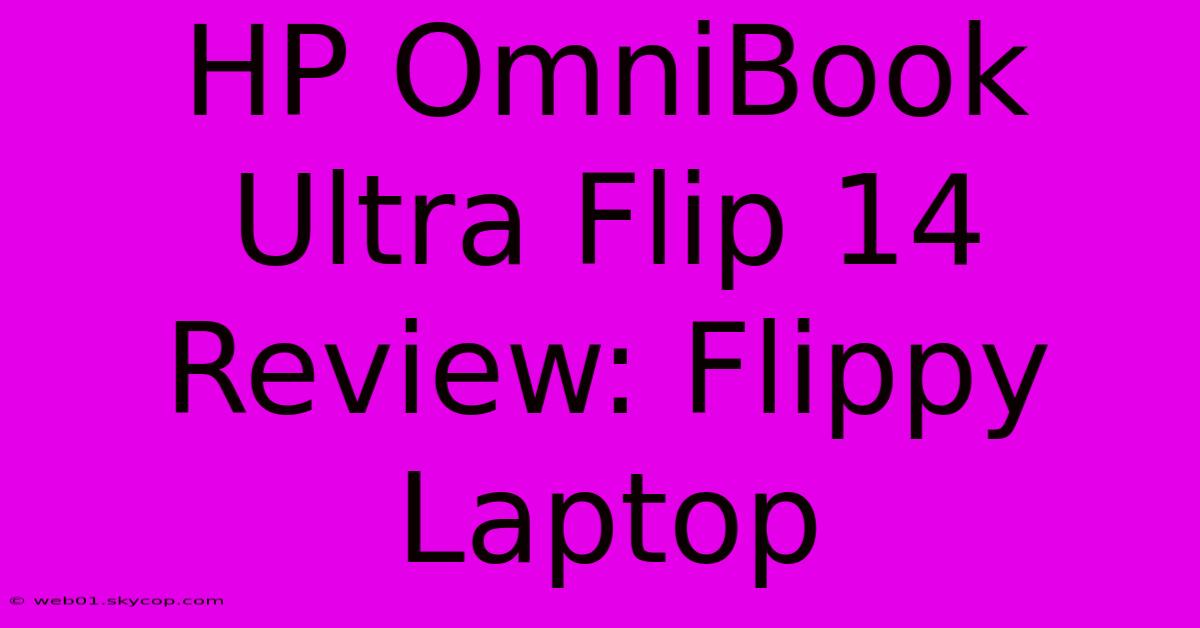 HP OmniBook Ultra Flip 14 Review: Flippy Laptop