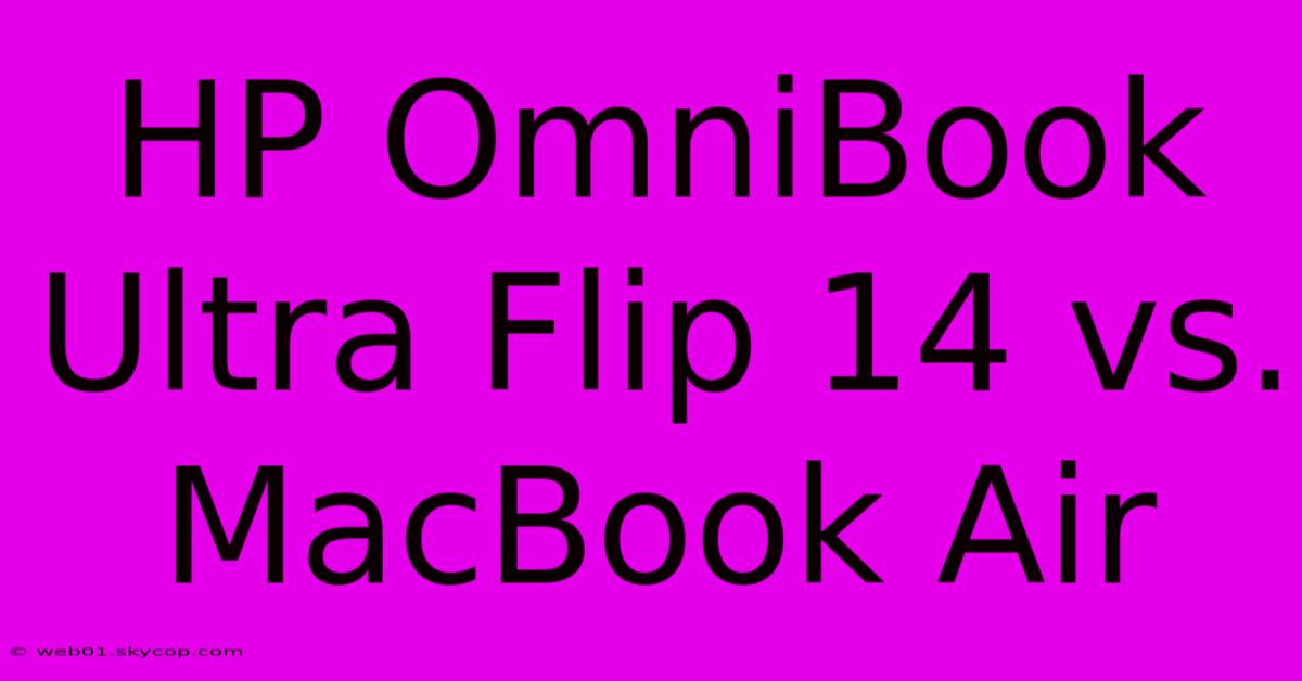 HP OmniBook Ultra Flip 14 Vs. MacBook Air