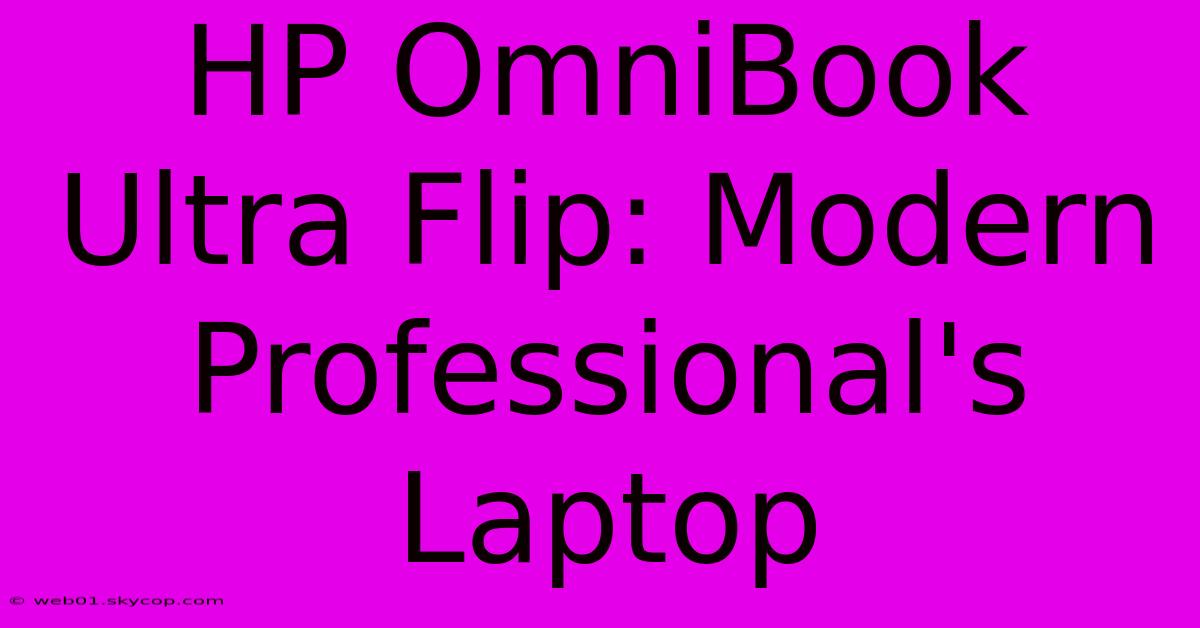 HP OmniBook Ultra Flip: Modern Professional's Laptop