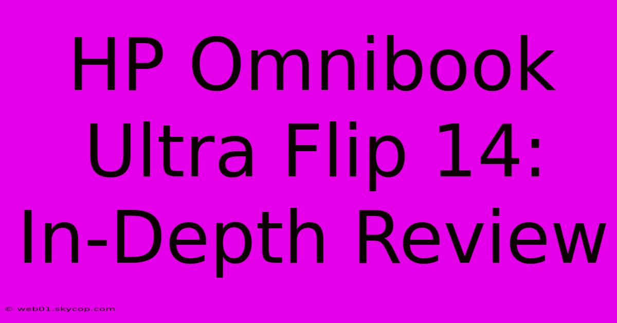 HP Omnibook Ultra Flip 14:  In-Depth Review 