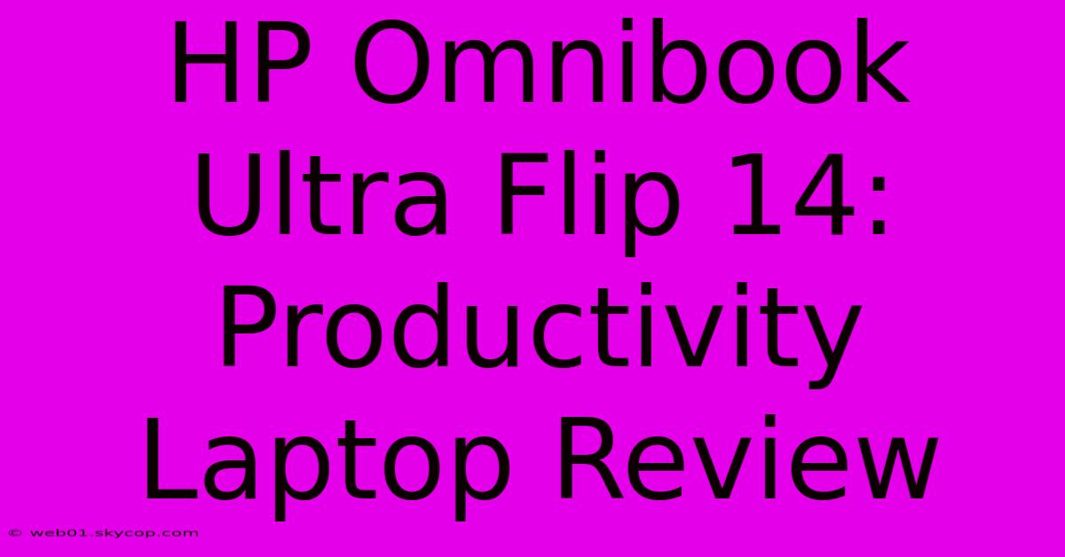 HP Omnibook Ultra Flip 14: Productivity Laptop Review