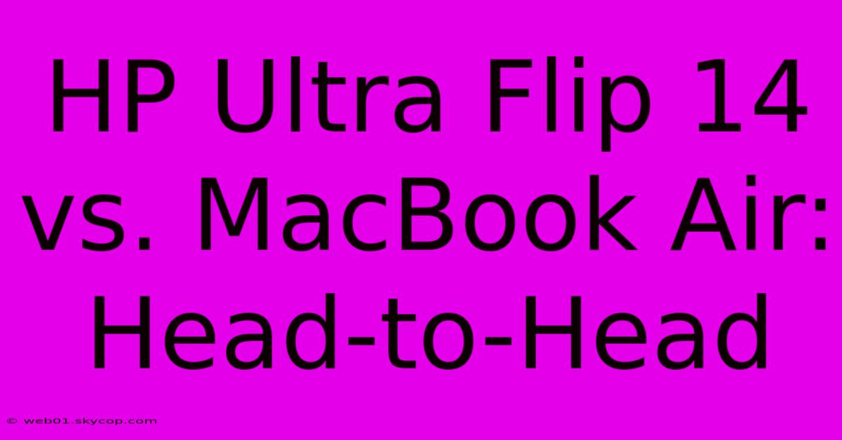 HP Ultra Flip 14 Vs. MacBook Air: Head-to-Head