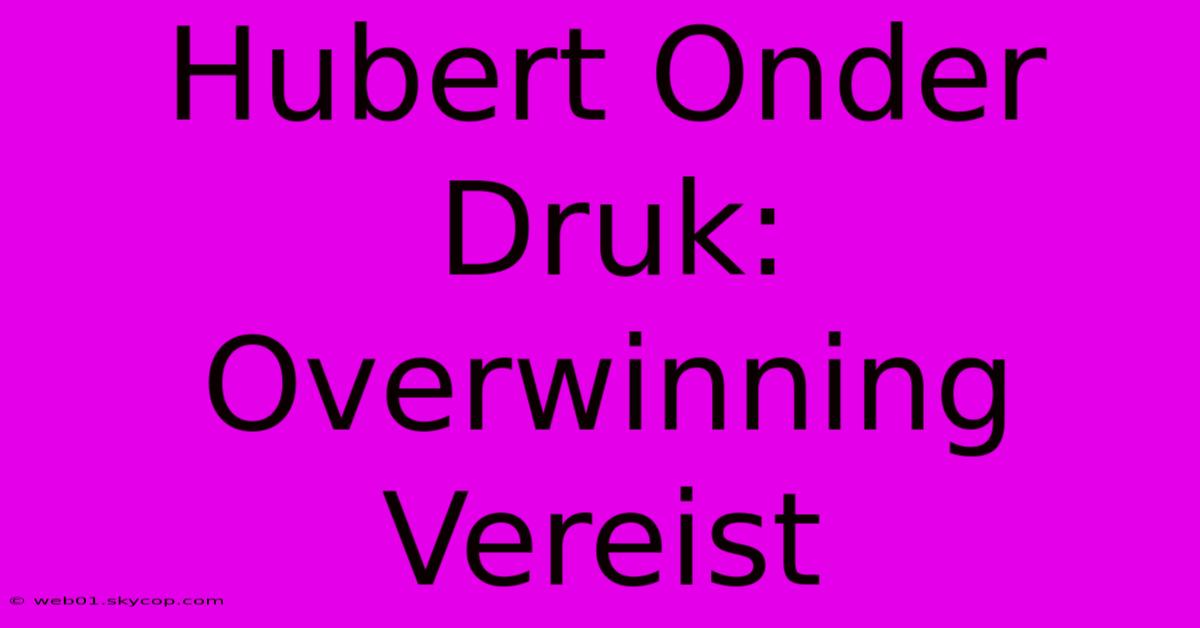 Hubert Onder Druk: Overwinning Vereist