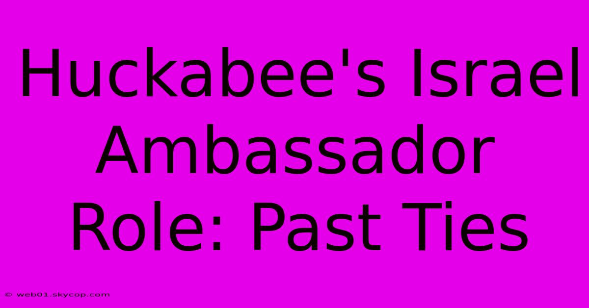 Huckabee's Israel Ambassador Role: Past Ties 