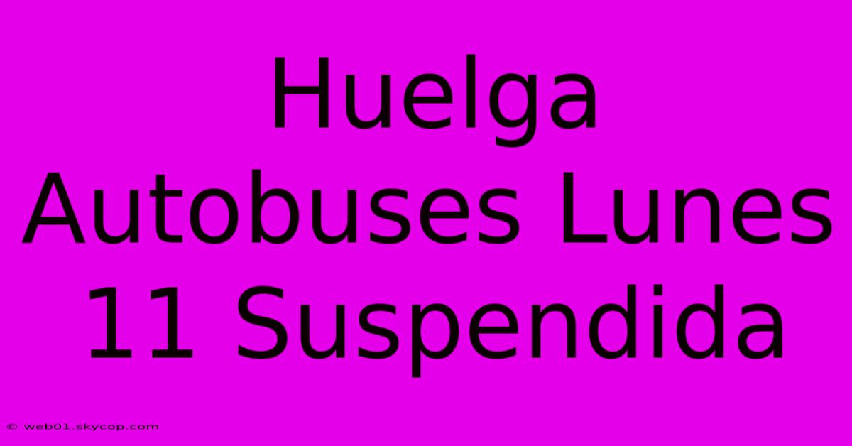 Huelga Autobuses Lunes 11 Suspendida