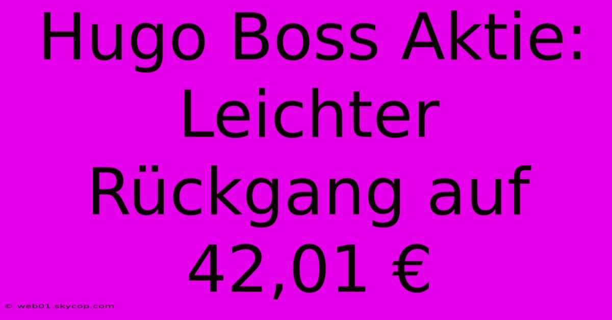 Hugo Boss Aktie: Leichter Rückgang Auf 42,01 €