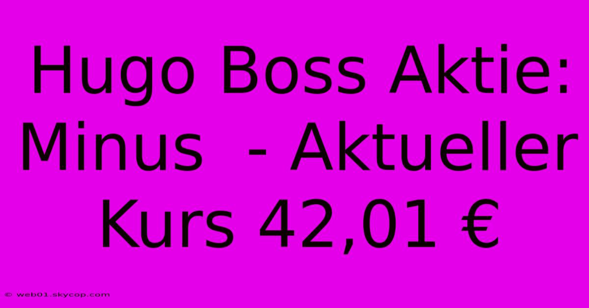 Hugo Boss Aktie: Minus  - Aktueller Kurs 42,01 €