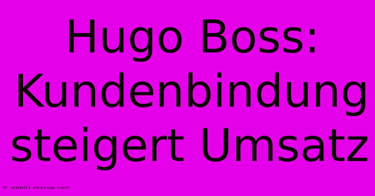 Hugo Boss: Kundenbindung Steigert Umsatz