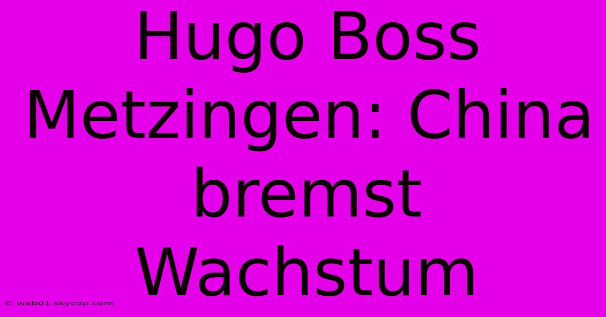 Hugo Boss Metzingen: China Bremst Wachstum