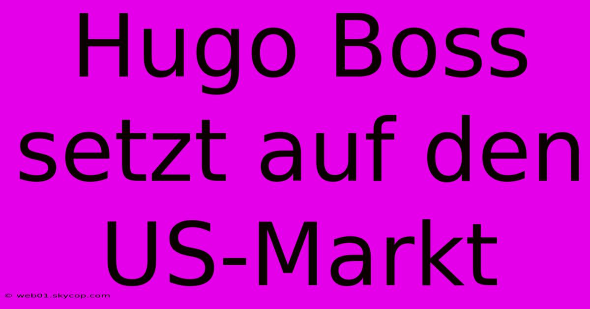 Hugo Boss Setzt Auf Den US-Markt