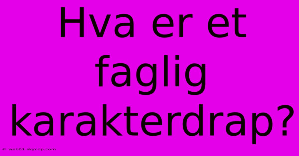 Hva Er Et Faglig Karakterdrap?