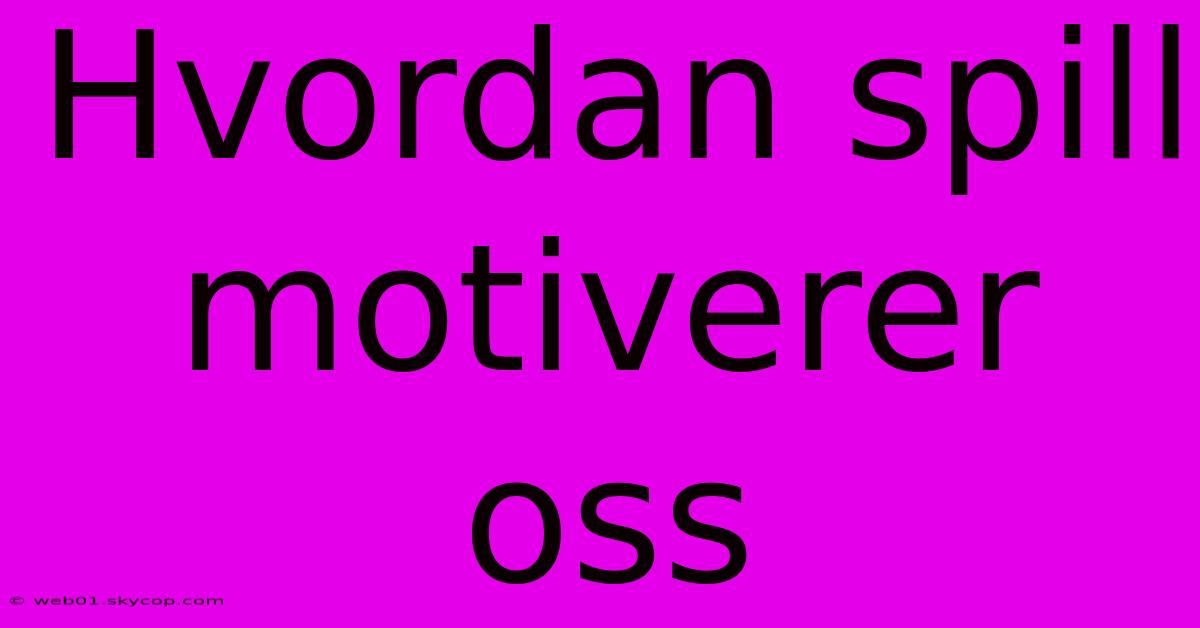 Hvordan Spill Motiverer Oss