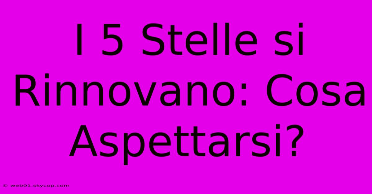 I 5 Stelle Si Rinnovano: Cosa Aspettarsi?