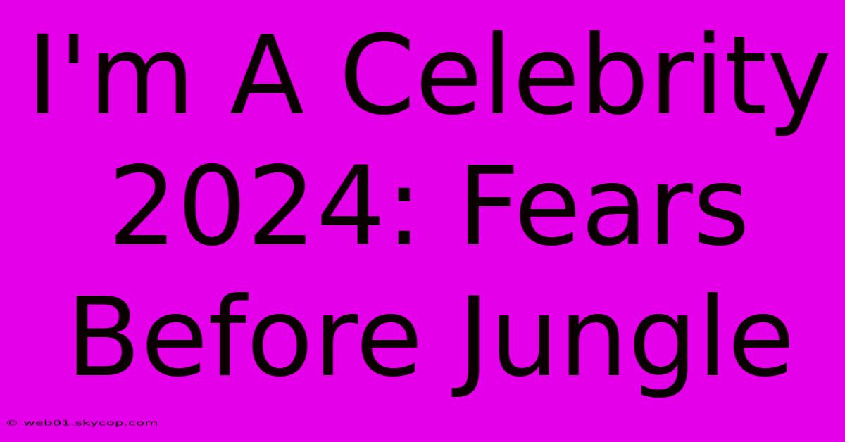 I'm A Celebrity 2024: Fears Before Jungle