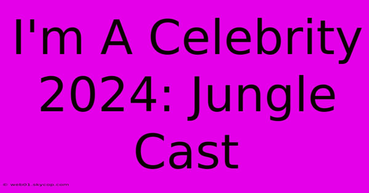 I'm A Celebrity 2024: Jungle Cast