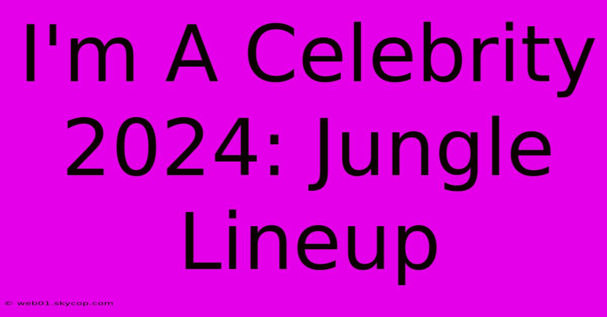 I'm A Celebrity 2024: Jungle Lineup