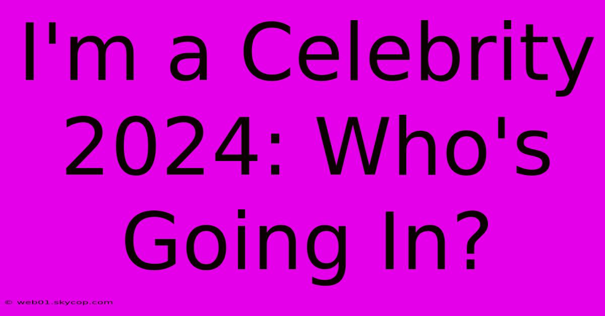 I'm A Celebrity 2024: Who's Going In? 