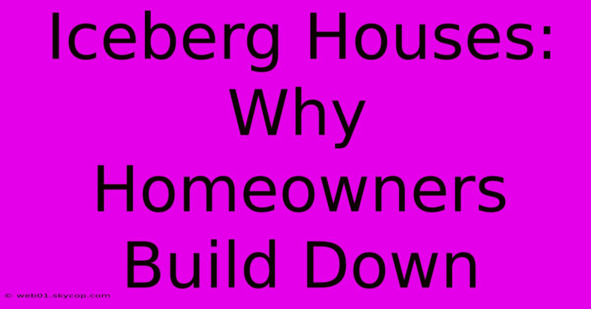 Iceberg Houses: Why Homeowners Build Down