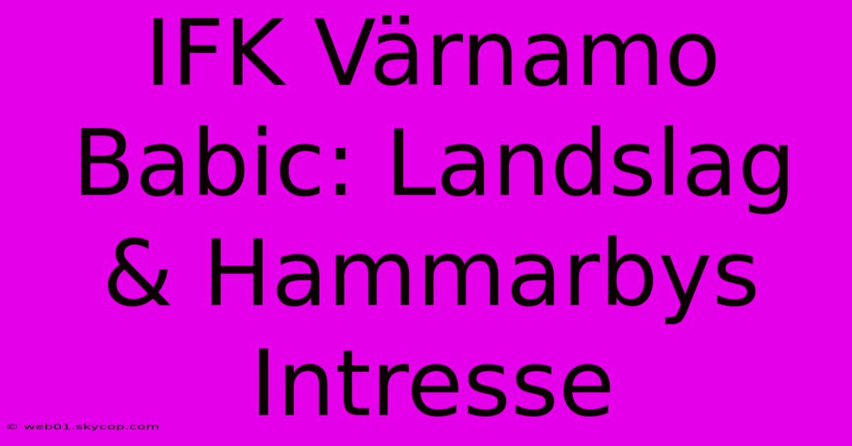 IFK Värnamo Babic: Landslag & Hammarbys Intresse