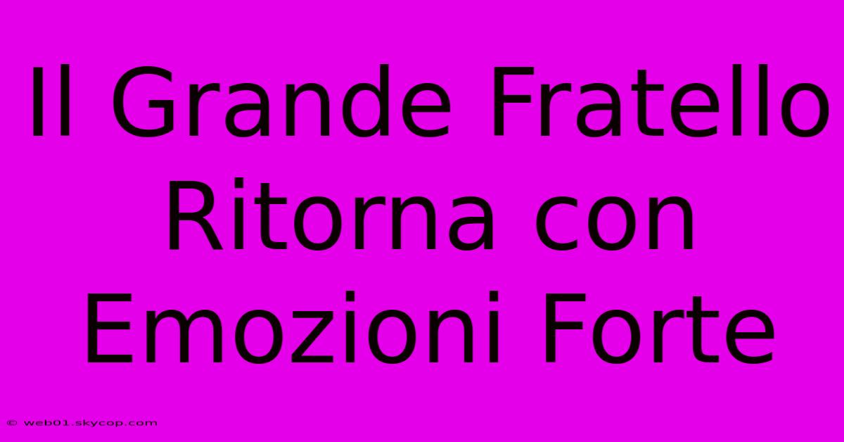 Il Grande Fratello Ritorna Con Emozioni Forte 