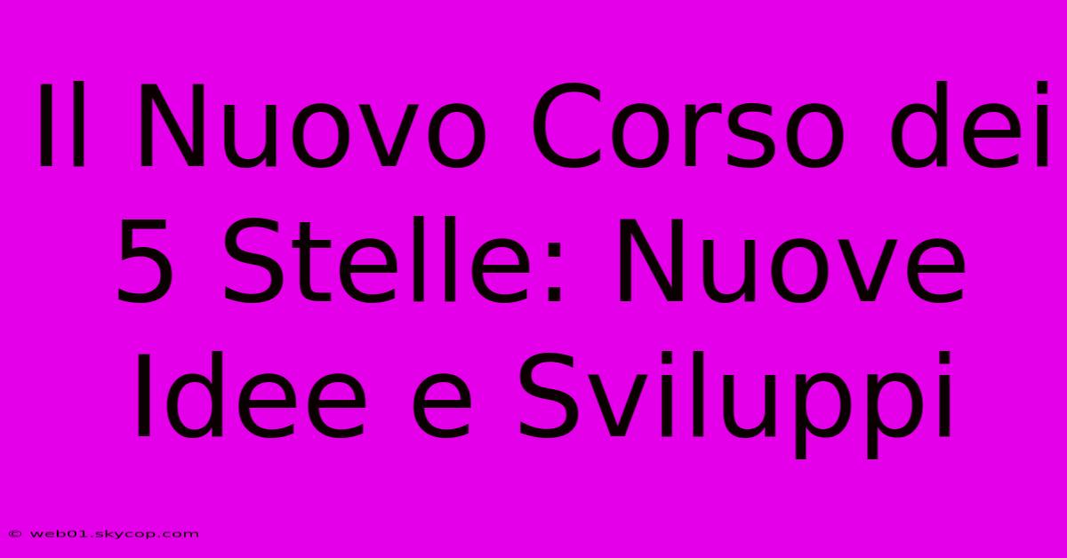 Il Nuovo Corso Dei 5 Stelle: Nuove Idee E Sviluppi 