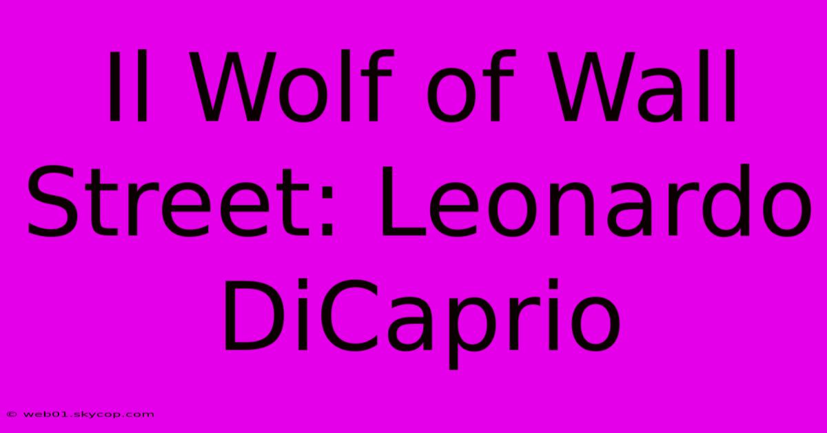 Il Wolf Of Wall Street: Leonardo DiCaprio