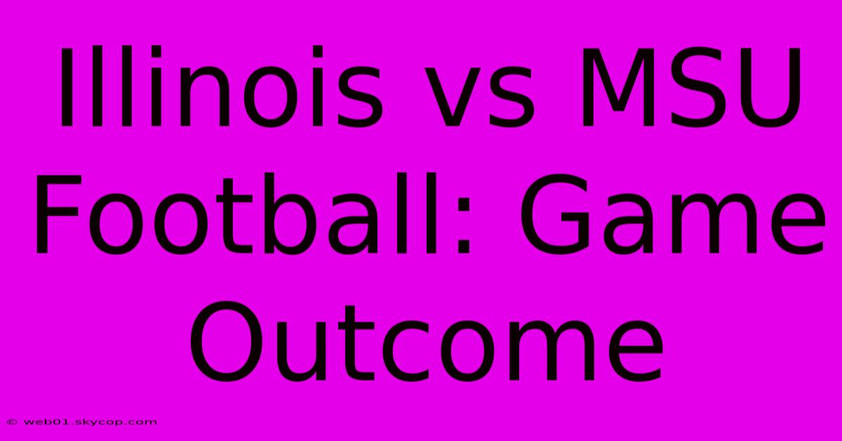 Illinois Vs MSU Football: Game Outcome