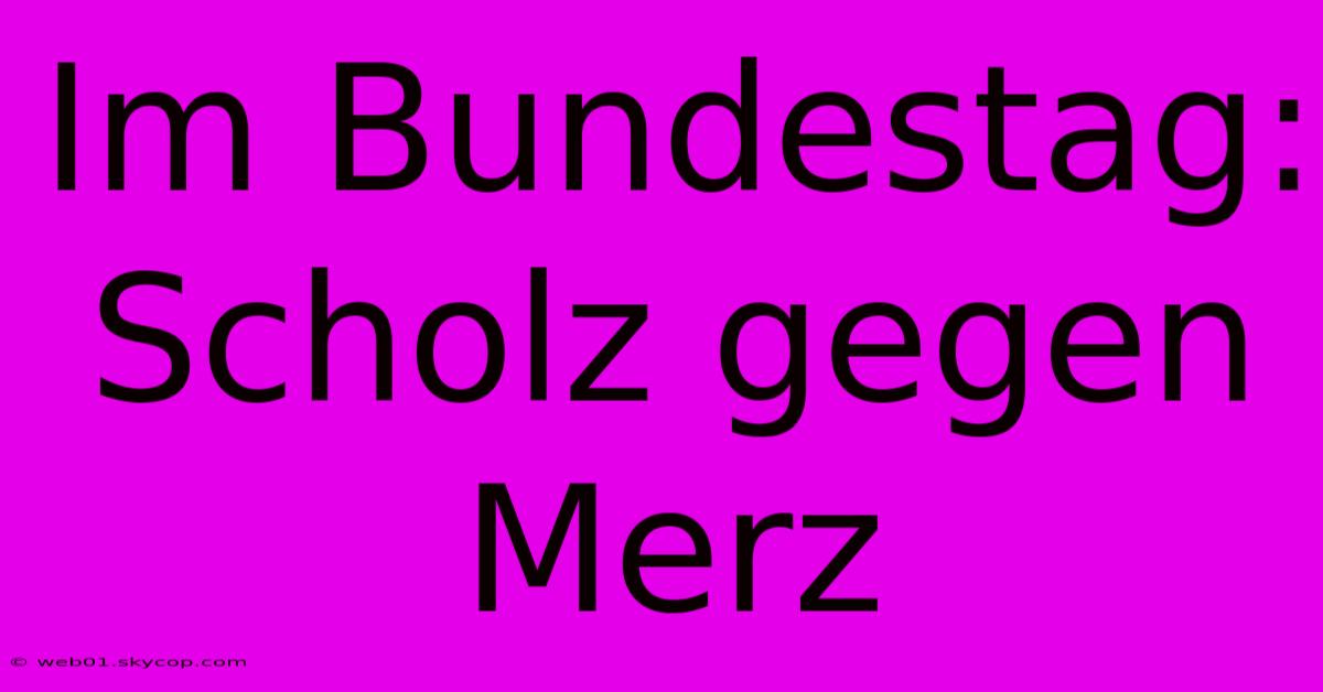 Im Bundestag: Scholz Gegen Merz