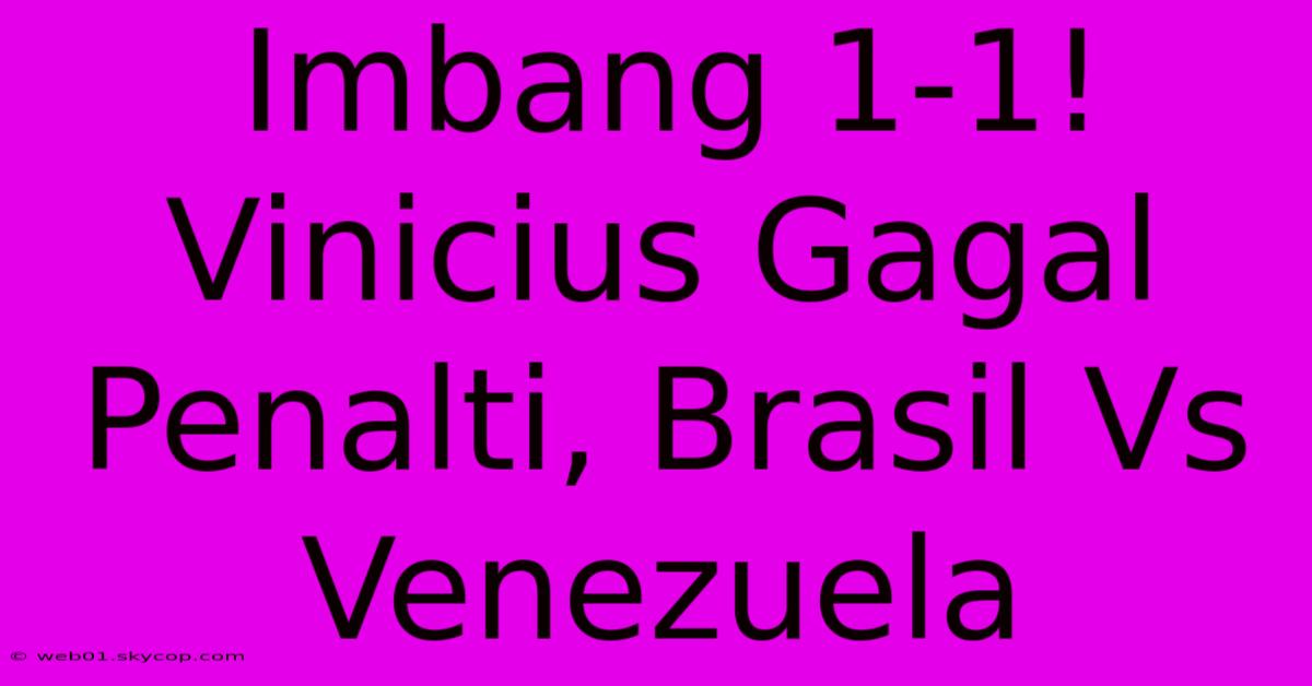 Imbang 1-1! Vinicius Gagal Penalti, Brasil Vs Venezuela