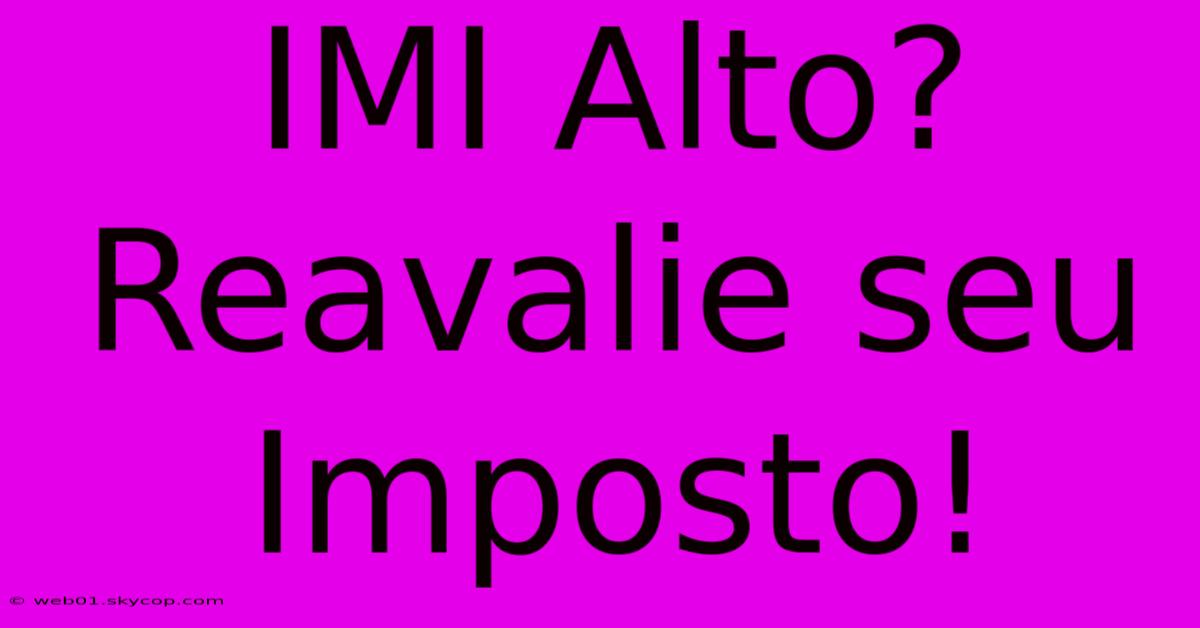 IMI Alto? Reavalie Seu Imposto!