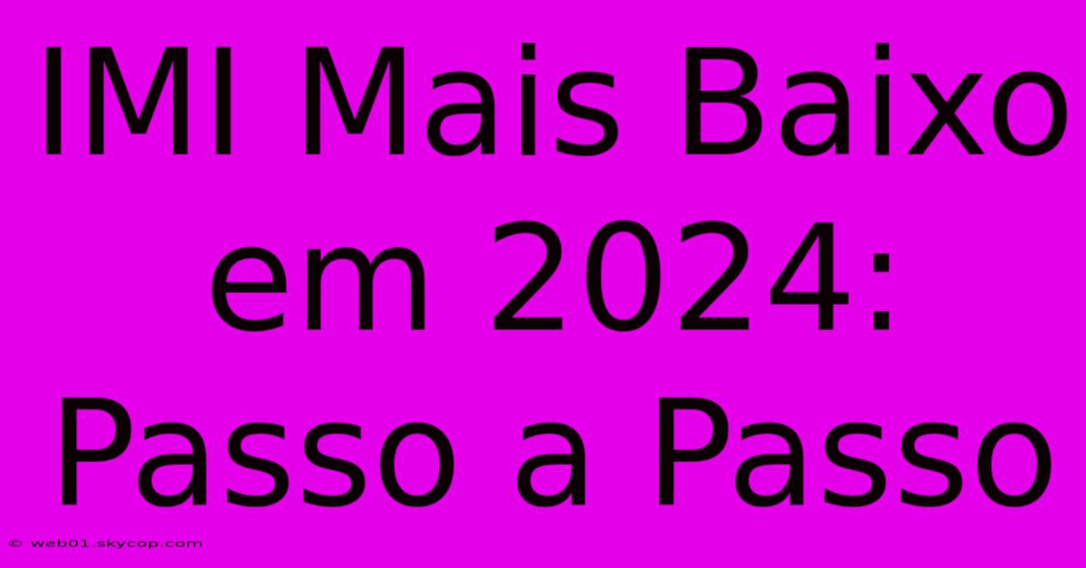 IMI Mais Baixo Em 2024: Passo A Passo