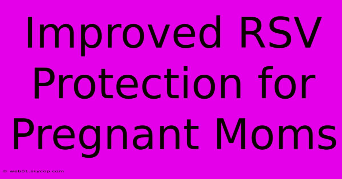 Improved RSV Protection For Pregnant Moms