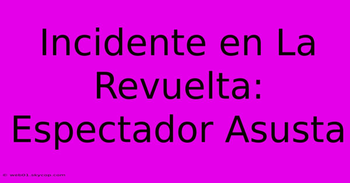 Incidente En La Revuelta: Espectador Asusta