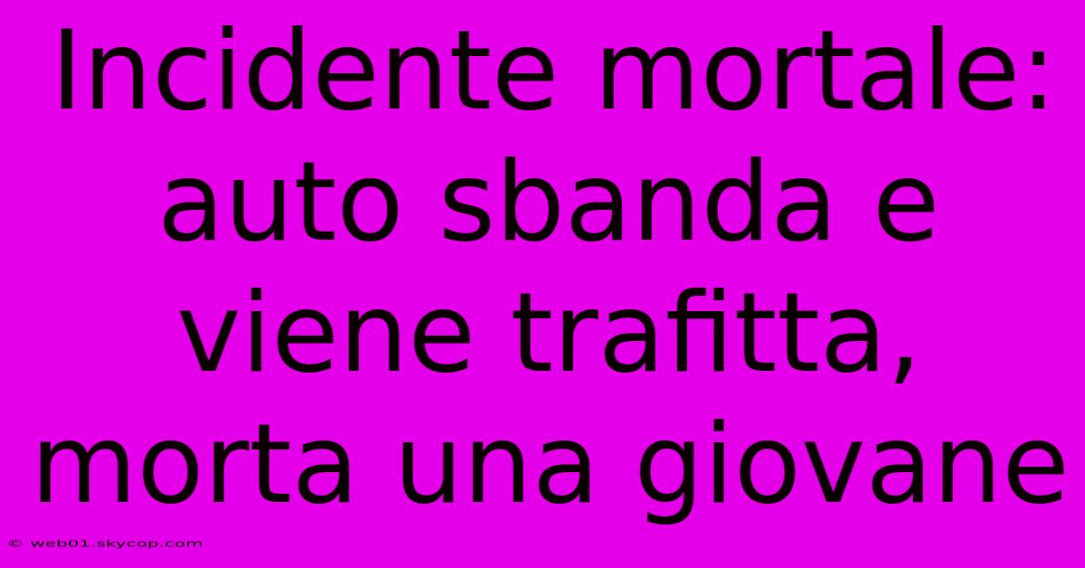 Incidente Mortale: Auto Sbanda E Viene Trafitta, Morta Una Giovane