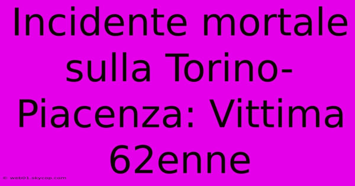 Incidente Mortale Sulla Torino-Piacenza: Vittima 62enne