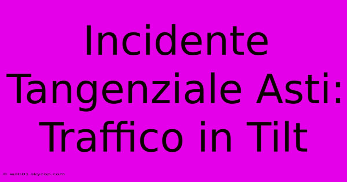 Incidente Tangenziale Asti: Traffico In Tilt