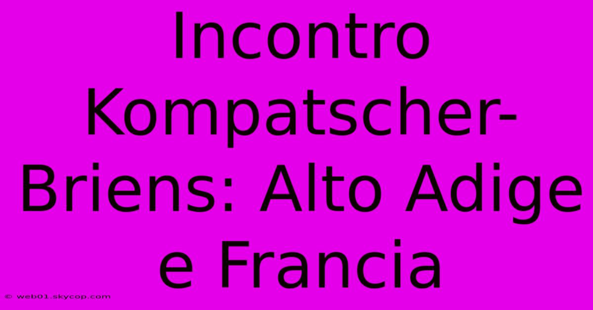 Incontro Kompatscher-Briens: Alto Adige E Francia